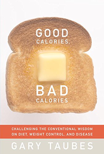 Good Calories, Bad Calories: Fats, Carbs, and the Controversial Science of Diet and Health